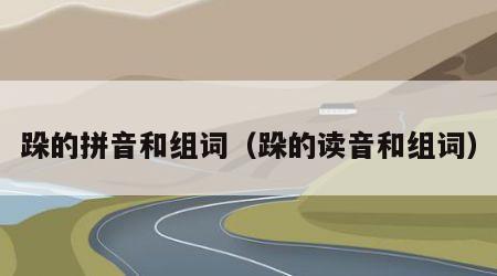 跺的拼音和组词（跺的读音和组词）