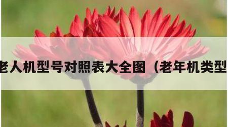 老人机型号对照表大全图（老年机类型）