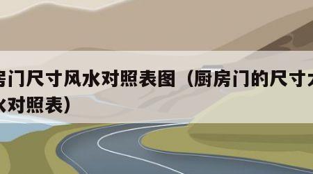 厨房门尺寸风水对照表图（厨房门的尺寸大小风水对照表）