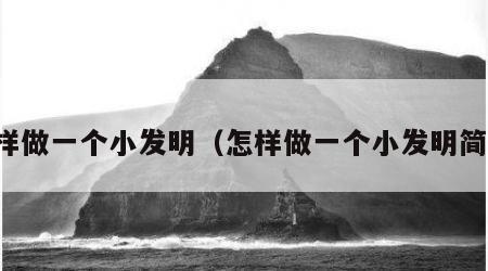 怎样做一个小发明（怎样做一个小发明简单）