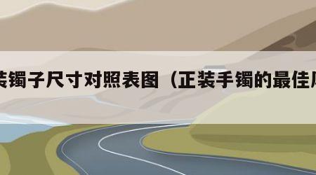 正装镯子尺寸对照表图（正装手镯的最佳厚度）