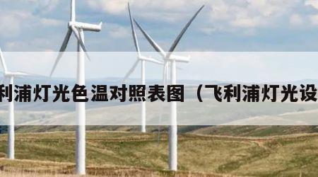 飞利浦灯光色温对照表图（飞利浦灯光设计）