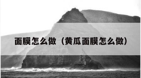 面膜怎么做（黄瓜面膜怎么做）