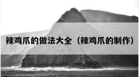 辣鸡爪的做法大全（辣鸡爪的制作）