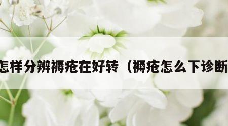 怎样分辨褥疮在好转（褥疮怎么下诊断）