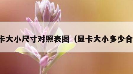 显卡大小尺寸对照表图（显卡大小多少合适）
