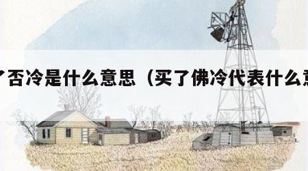 买了否冷是什么意思（买了佛冷代表什么意思）