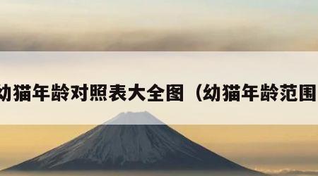 幼猫年龄对照表大全图（幼猫年龄范围）