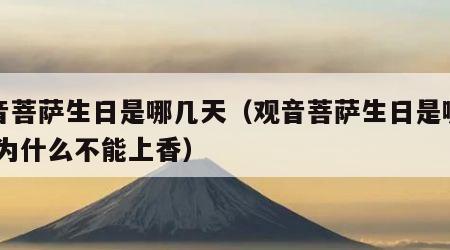 观音菩萨生日是哪几天（观音菩萨生日是哪几天,为什么不能上香）