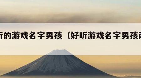 好听的游戏名字男孩（好听游戏名字男孩两个字）
