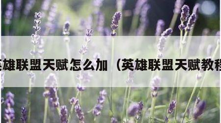 英雄联盟天赋怎么加（英雄联盟天赋教程）