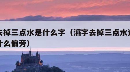 滔去掉三点水是什么字（滔字去掉三点水还能加什么偏旁）