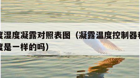 温度湿度凝露对照表图（凝露温度控制器和温湿度是一样的吗）