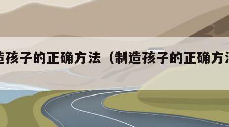 制造孩子的正确方法（制造孩子的正确方法漫画）