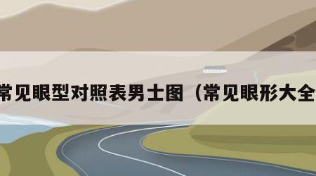 常见眼型对照表男士图（常见眼形大全）