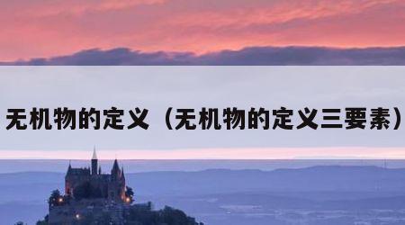 无机物的定义（无机物的定义三要素）