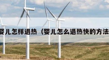 婴儿怎样退热（婴儿怎么退热快的方法）