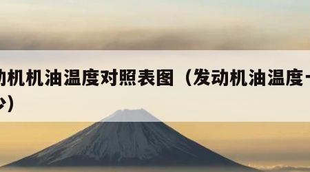 发动机机油温度对照表图（发动机油温度一般多少）