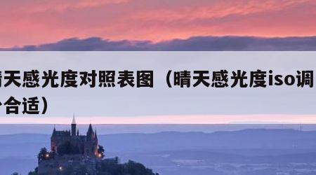 晴天感光度对照表图（晴天感光度iso调多少合适）