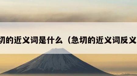 急切的近义词是什么（急切的近义词反义词）