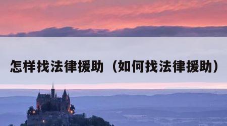 怎样找法律援助（如何找法律援助）