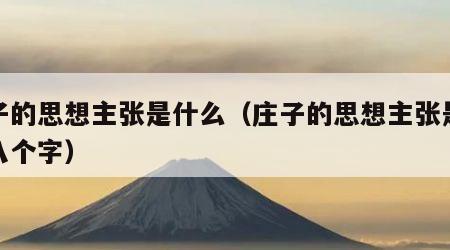 庄子的思想主张是什么（庄子的思想主张是什么八个字）