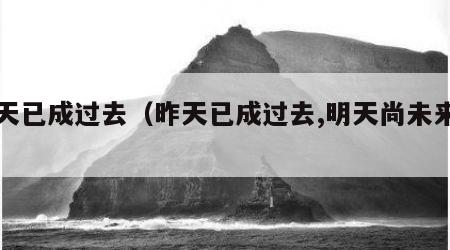 昨天已成过去（昨天已成过去,明天尚未来临）