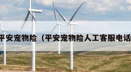 平安宠物险（平安宠物险人工客服电话）