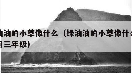 绿油油的小草像什么（绿油油的小草像什么比喻句三年级）