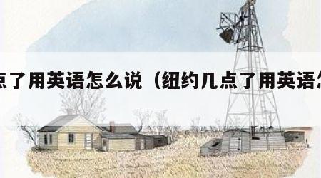 几点了用英语怎么说（纽约几点了用英语怎么说）