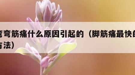 脚弯弯筋痛什么原因引起的（脚筋痛最快的解决方法）