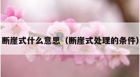 断崖式什么意思（断崖式处理的条件）
