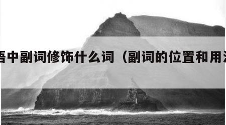 英语中副词修饰什么词（副词的位置和用法口诀）