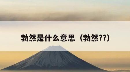 勃然是什么意思（勃然??）
