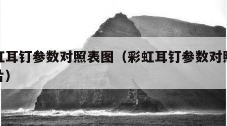 彩虹耳钉参数对照表图（彩虹耳钉参数对照表图片）