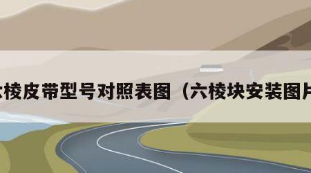 六棱皮带型号对照表图（六棱块安装图片）