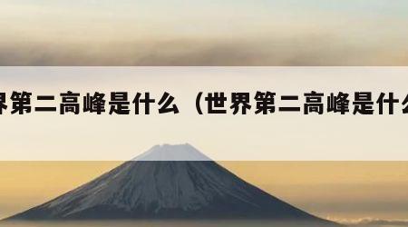 世界第二高峰是什么（世界第二高峰是什么峰?）