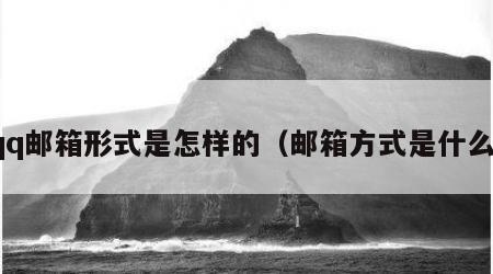 qq邮箱形式是怎样的（邮箱方式是什么）