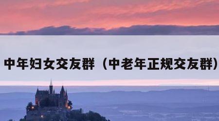 中年妇女交友群（中老年正规交友群）