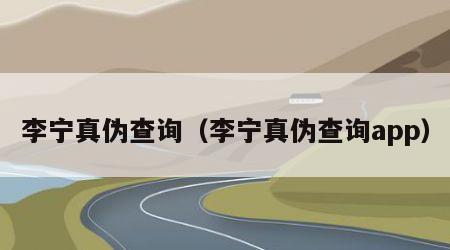 李宁真伪查询（李宁真伪查询app）