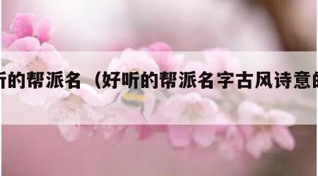 好听的帮派名（好听的帮派名字古风诗意的那种）