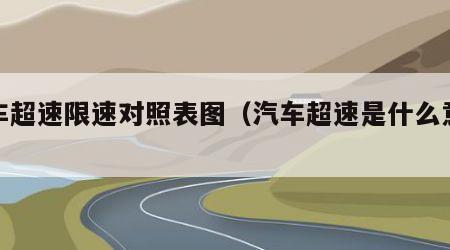 汽车超速限速对照表图（汽车超速是什么意思）