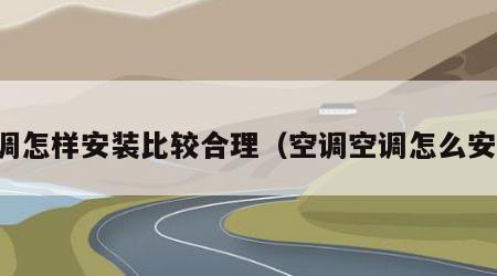 空调怎样安装比较合理（空调空调怎么安装）