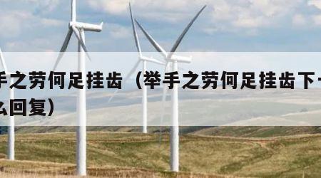 举手之劳何足挂齿（举手之劳何足挂齿下一句怎么回复）