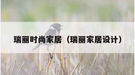 瑞丽时尚家居（瑞丽家居设计）