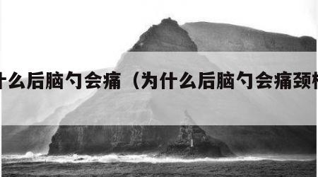 为什么后脑勺会痛（为什么后脑勺会痛颈椎病）