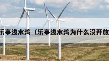 乐亭浅水湾（乐亭浅水湾为什么没开放）
