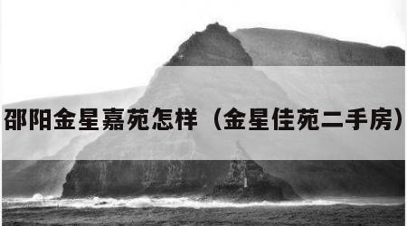 邵阳金星嘉苑怎样（金星佳苑二手房）
