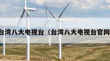台湾八大电视台（台湾八大电视台官网）