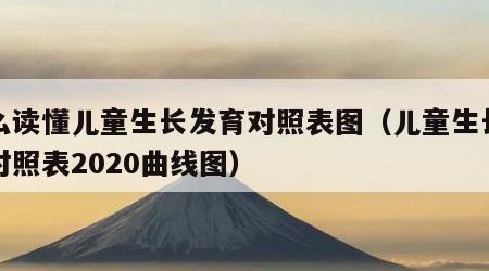 怎么读懂儿童生长发育对照表图（儿童生长发育对照表2020曲线图）